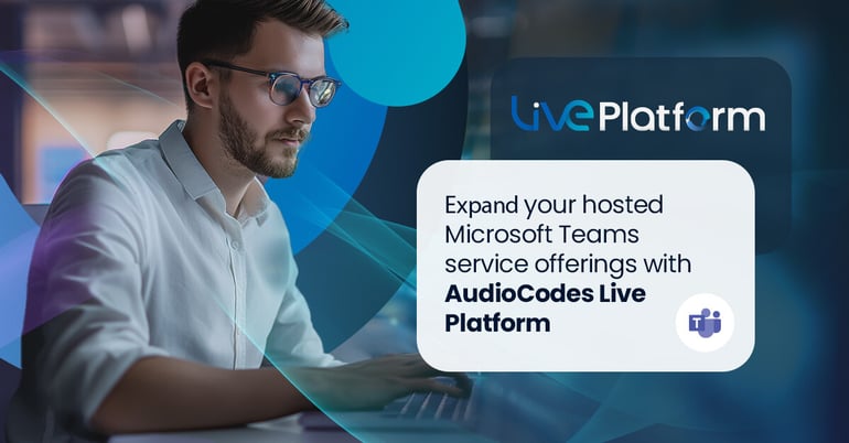 AudioCodes Live Platform for Microsoft Teams: A Compelling Partner Opportunity