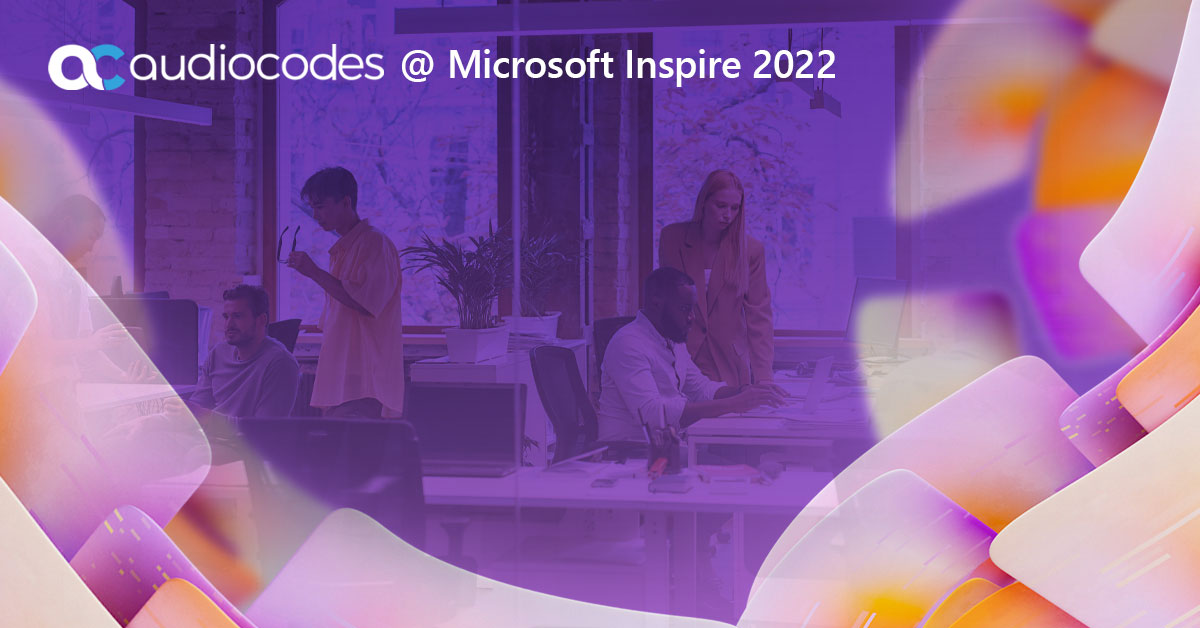 AudioCodes at Inspire 2022: Navigating the Microsoft Teams Voice Calling Landscape